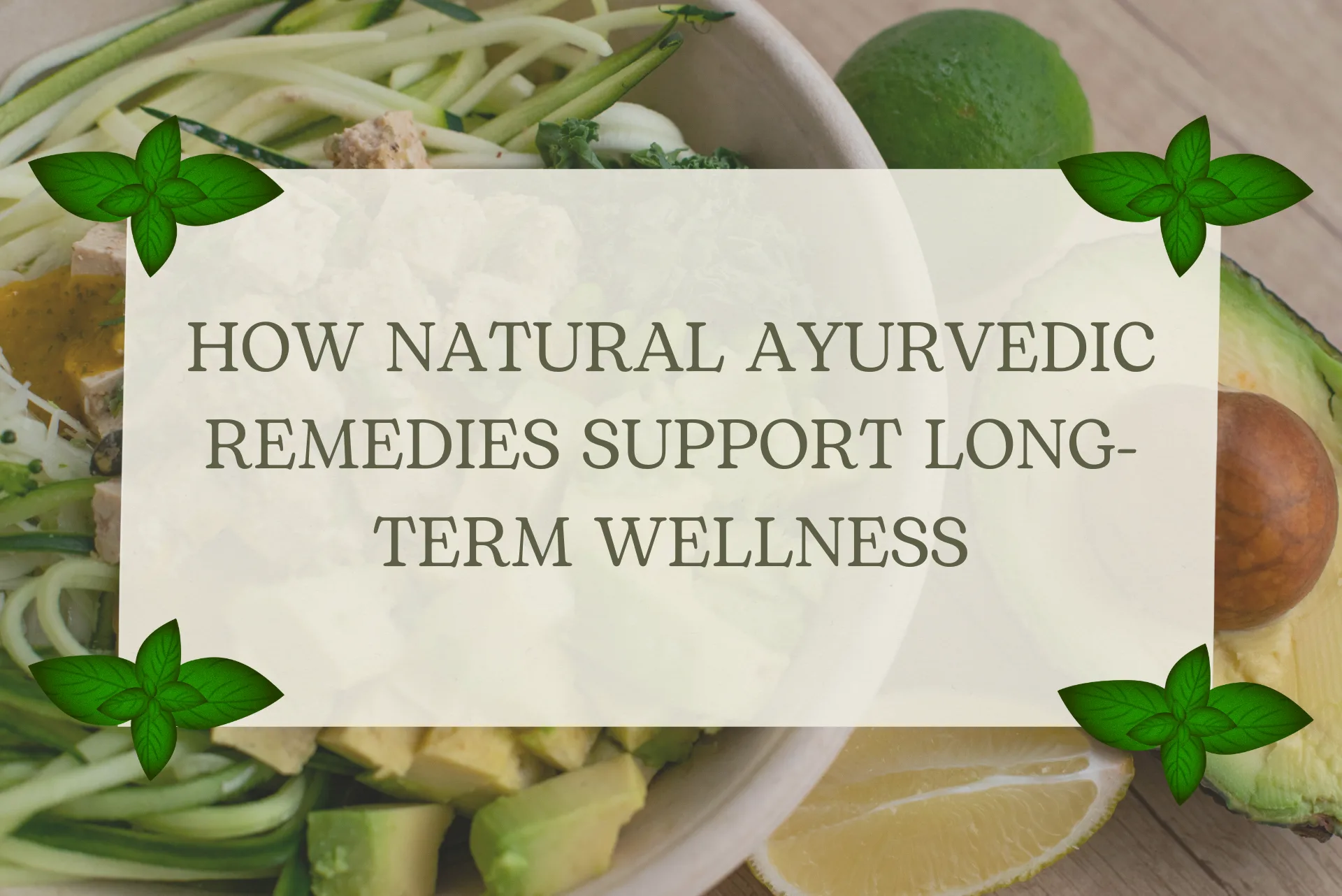 How Natural Ayurvedic Remedies Support Long-Term Wellness How Natural Ayurvedic Remedies Support Long-Term Wellness